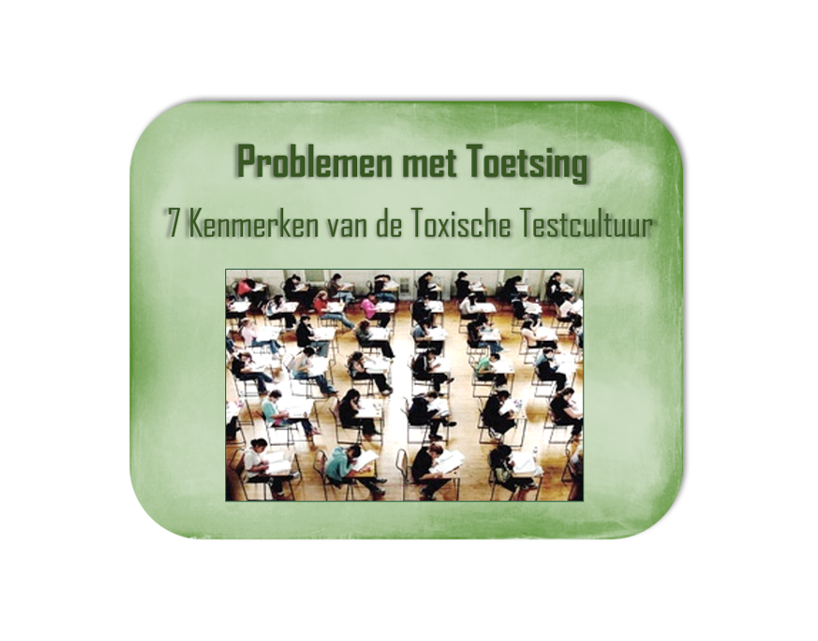 Problemen van Toetsing in het onderwijs – 7 Kenmerken van De Toxische Testcultuur